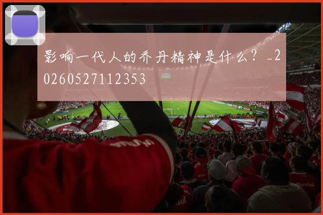 影响一代人的乔丹精神是什么?_20260527112353