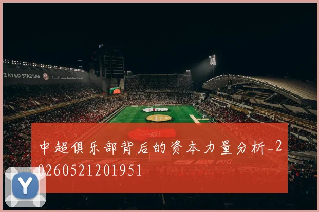 中超俱乐部背后的资本力量分析_20260521201951