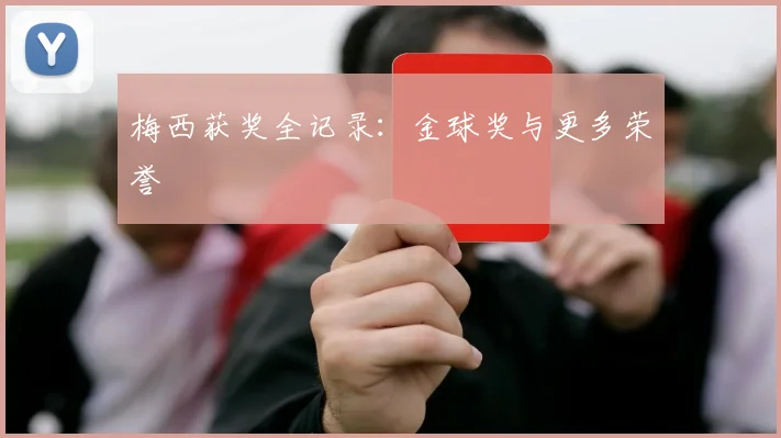 梅西获奖全记录：金球奖与更多荣誉