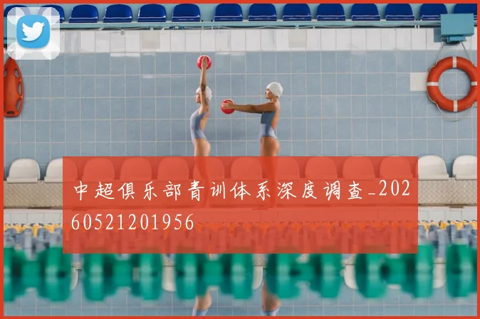 中超俱乐部青训体系深度调查_20260521201956