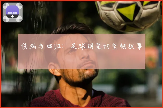 伤病与回归：足球明星的坚韧故事