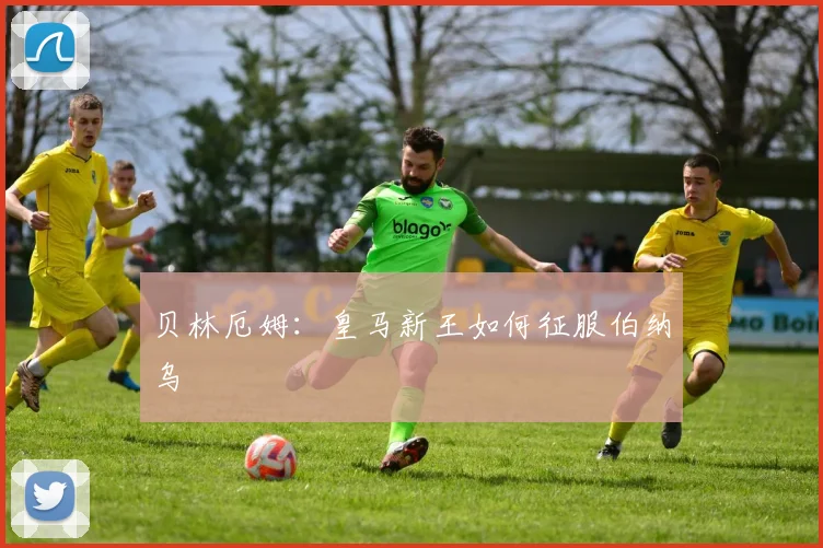 贝林厄姆：皇马新王如何征服伯纳乌